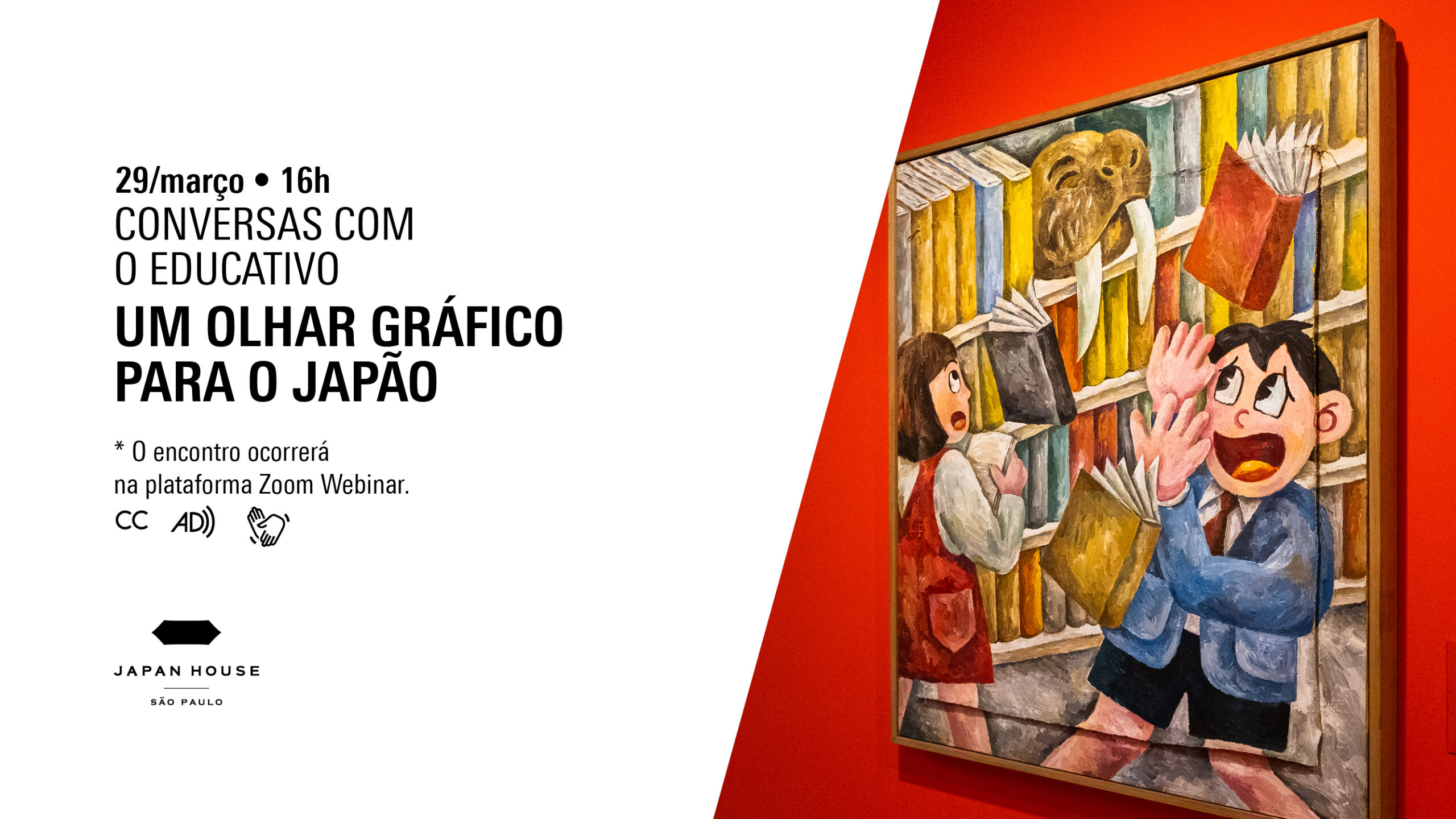 Banner informativo. Conversas com o Educativo: Um Olhar Gráfico para o Japão. 29 de março, às 16h. Símbolos de recursos acessíveis de Closed Caption, Audiodescrição e Libras. O encontro virtual acontece na plataforma Zoom Webinar. Ao lado direito, foto de obra exposta em parede vermelha..